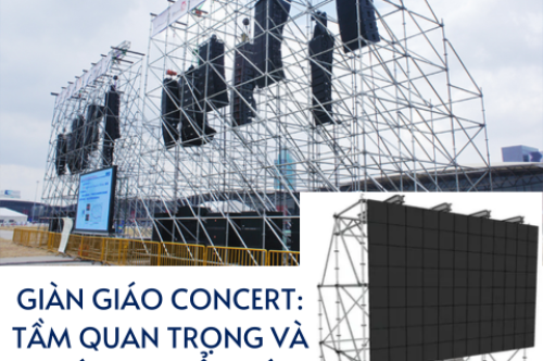 GIÀN GIÁO CONCERT: TẦM QUAN TRỌNG VÀ LỢI ÍCH KHI TỔ CHỨC SỰ KIỆN ÂM NHẠC